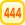 444